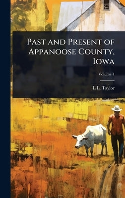 Past and Present of Appanoose County, Iowa by Taylor, L. L.