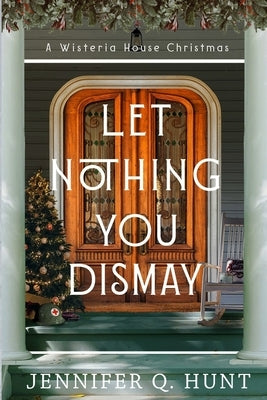 Let Nothing You Dismay by Hunt, Jennifer Q.