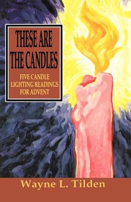 These Are The Candles: Five Candle Lighting Readings For Advent by Tilden, Wayne L.