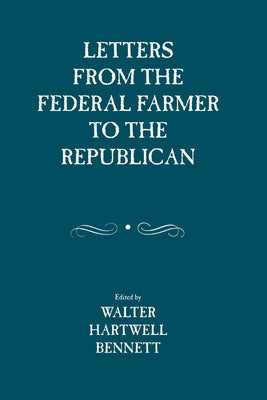 Letters from the Federal Farmer to the Republican by Bennett, Walter, Sr.