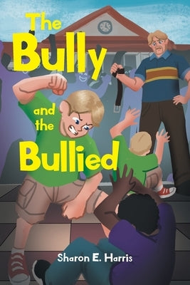 The Bully and the Bullied by Harris, Sharon E.