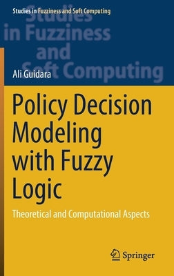 Policy Decision Modeling with Fuzzy Logic: Theoretical and Computational Aspects by Guidara, Ali