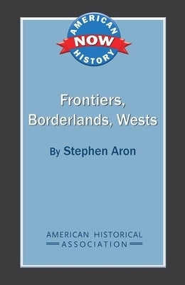Frontiers, Borderlands, Wests by Aron, Stephen