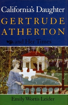 California's Daughter: Gertrude Atherton and Her Times by Leider, Emily Wortis