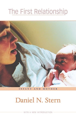 The First Relationship: Infant and Mother, with a New Introduction (2ND ed.) by Stern, Daniel