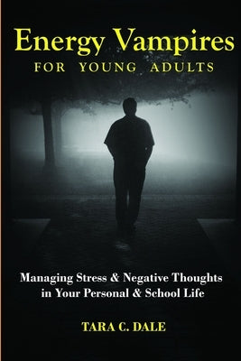 Energy Vampire for Young Adults: Managing stress & negative thoughts in your personal & school life by Dale, Tara