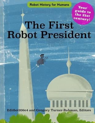 The First Robot President by Turner-Rahman, Gregory