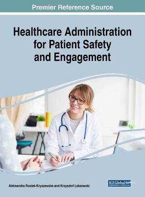 Healthcare Administration for Patient Safety and Engagement by Rosiek-Kryszewska, Aleksandra