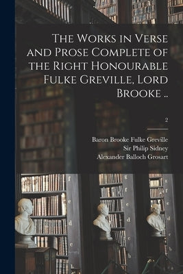The Works in Verse and Prose Complete of the Right Honourable Fulke Greville, Lord Brooke ..; 2 by Greville, Fulke Baron Brooke