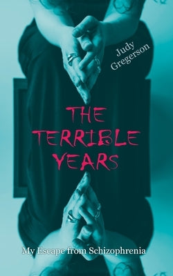 The Terrible Years: My Escape from Schizophrenia by Gregerson, Judy