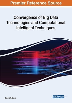Convergence of Big Data Technologies and Computational Intelligent Techniques by Gupta, Govind P.