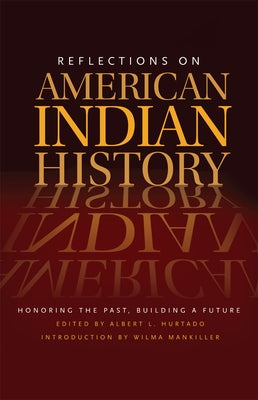 Reflections on American Indian History: Honoring the Past, Building a Future by Hurtado, Albert L.