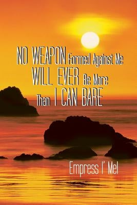 No Weapon Formed Against Me Will Ever Be More Than I Can Bare by Empress I' Mel