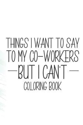 Things I Want To Say To My Co-Workers But I Can't Coloring Book: Funny Stress Relief Coloring Pages For Relaxation, Coloring Patterns For Adults by Prints, Treasure Cave