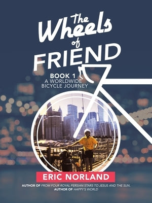 The Wheels of Friend: A Worldwide Bicycle Journey by Norland, Eric