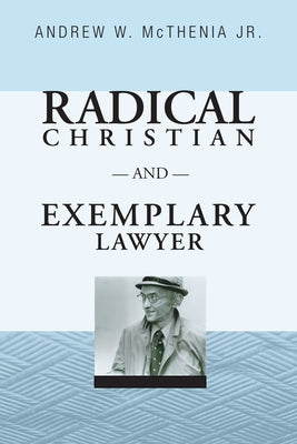 Radical Christian and Exemplary Lawyer: Honoring William Stringfellow by McThenia, Andrew W., Jr.