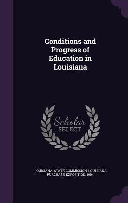 Conditions and Progress of Education in Louisiana by Louisiana State Commission, Louisiana P.