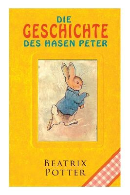 Die Geschichte des Hasen Peter: Klassiker der Kinderliteratur by Potter, Beatrix