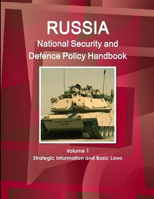 Russia National Security and Defence Policy Handbook Volume 1 Strategic Information and Basic Laws by Ibp, Inc