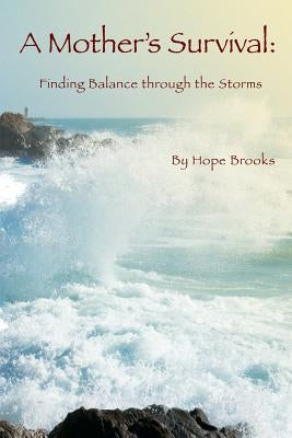 A Mother's Survival: Finding Balance Through the Storms by Brooks, Hope