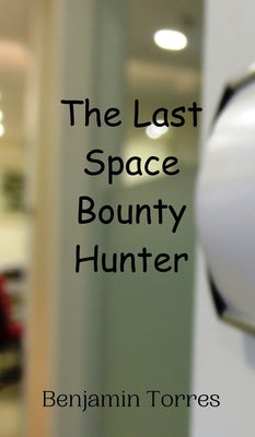 The Last Space Bounty Hunter by Torres, Benjamin