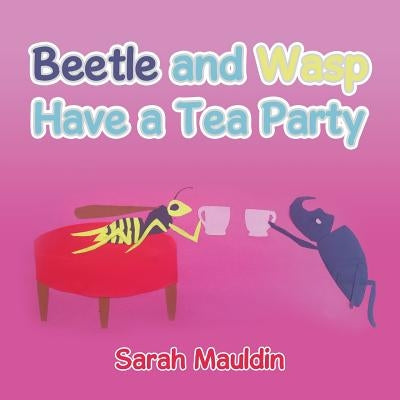 Beetle and Wasp: Have a Tea Party by Mauldin, Sarah