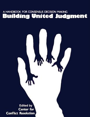 Building United Judgment: A Handbook for Consensus Decision Making by Auvine, Brian