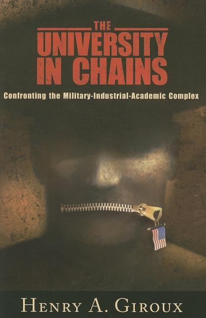 University in Chains: Confronting the Military-Industrial-Academic Complex by Giroux, Henry A.