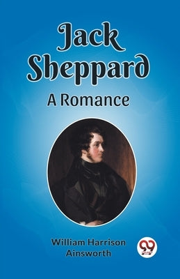 Jack Sheppard A Romance by Harrison Ainsworth, William