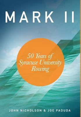 Mark II - 50 Years of Syracuse University Rowing by Paduda, Joseph