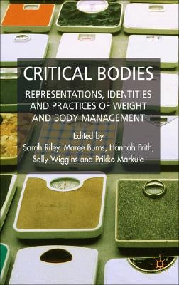 Critical Bodies: Representations, Identities and Practices of Weight and Body Management by Riley, S.