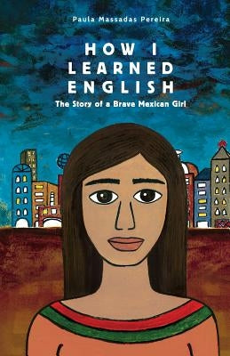 How I Learned English: The Story of a Brave Mexican Girl by Pereira, Paula Massadas