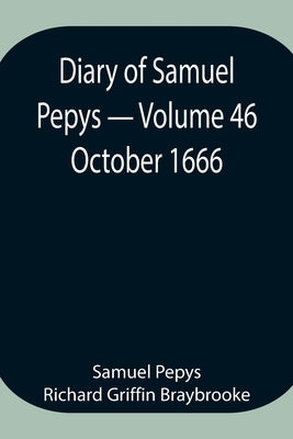Diary Of Samuel Pepys - Volume 46: October 1666 by Pepys Richard Griffin Braybrooke, Samuel