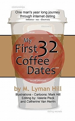 My First 32 Coffee Dates: One man's year long journey through internet dating by Hill, M. Lyman