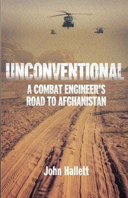 Unconventional: A Combat Engineer's Road to Afghanistan by Hallett, John
