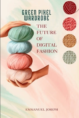 Green Pixel Wardrobe, The Future of Digital Fashion by Joseph, Emmanuel