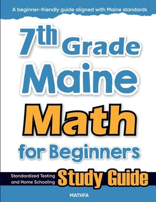 7th Grade Maine Math for Beginners: Standardized Testing and Home Schooling Study Guide by Eslamian, Hamid