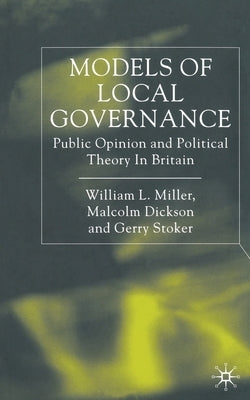 Models of Local Governance: Public Opinion and Political Theory in Britain by Miller, W.