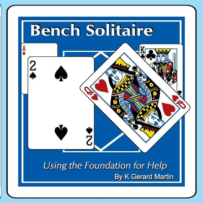 Bench Solitaire: Using the Foundation for Help by Martin, K. Gerard