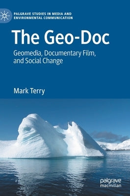 The Geo-Doc: Geomedia, Documentary Film, and Social Change by Terry, Mark