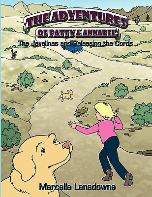 The Adventures of Patty & Annabel: The Javelinas and Releasing the Cords by Lansdowne, Marcella