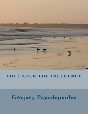 FBI under the influence by Papadopoulos, Gregory