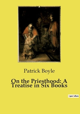 On the Priesthood: A Treatise in Six Books by Boyle, Patrick