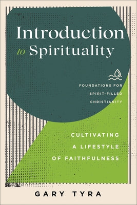 Introduction to Spirituality: Cultivating a Lifestyle of Faithfulness by Tyra, Gary