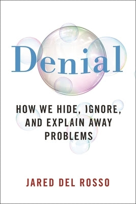 Denial: How We Hide, Ignore, and Explain Away Problems by del Rosso, Jared