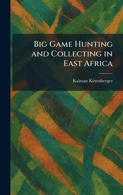 Big Game Hunting and Collecting in East Africa by Kittenberger, Kalman