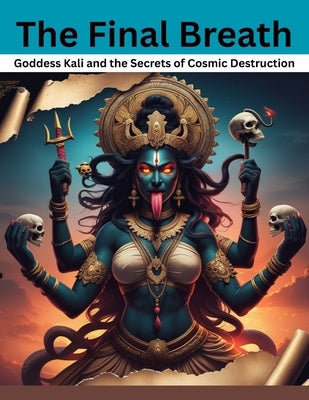 The Final Breath: Goddess Kali and the Secrets of Cosmic Destruction by Uprety, Mohan Chandra
