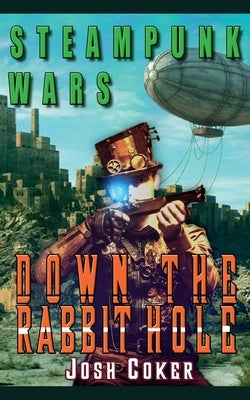 Steampunk Wars: Down The Rabbit Hole by Coker, Josh