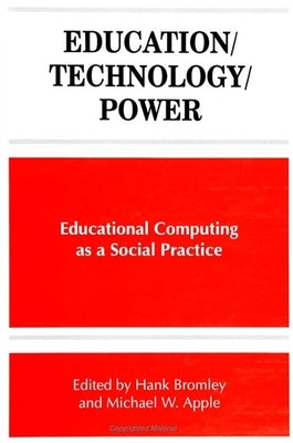 Education/Technology/Power: Educational Computing as a Social Practice by Apple, Michael W.