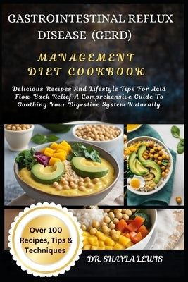 Gastrointestinal Reflux Disease (Gerd) Management Diet Cookbook: Delicious Recipes And Lifestyle Tips For Acid Flow Back Relief: A Comprehensive Guide by Lewis, Shayla